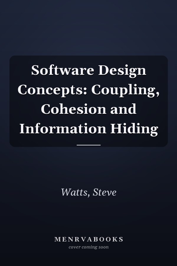 Software Design Concepts: Coupling, Cohesion and Information Hiding