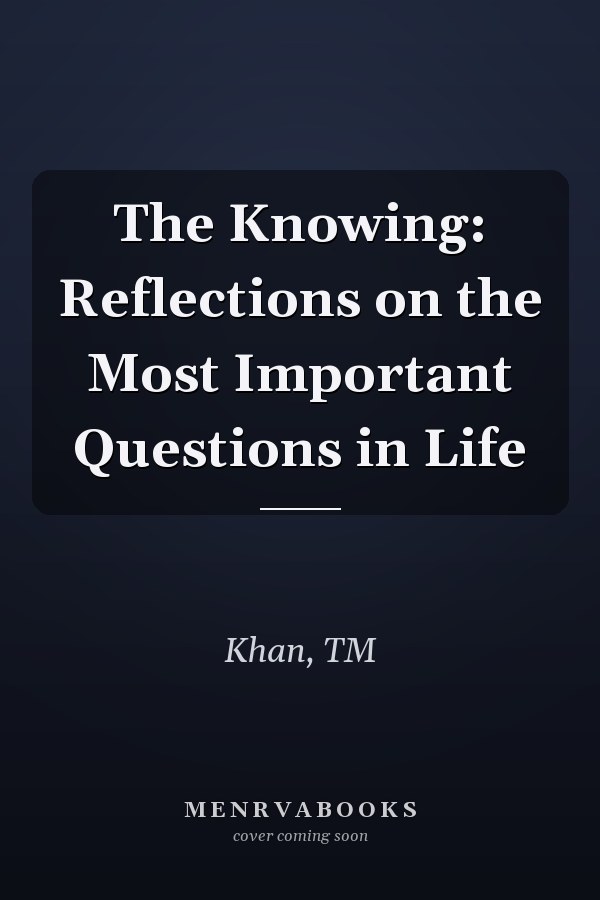 The Knowing: Reflections on the Most Important Questions in Life