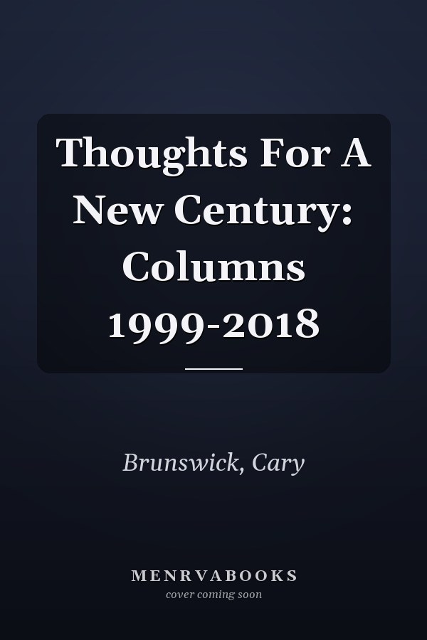 Thoughts For A New Century: Columns 1999-2018
