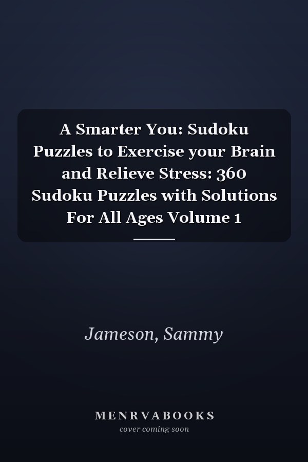 A Smarter You: Sudoku Puzzles to Exercise your Brain and Relieve Stress: 360 Sudoku Puzzles with Solutions For All Ages Volume 1