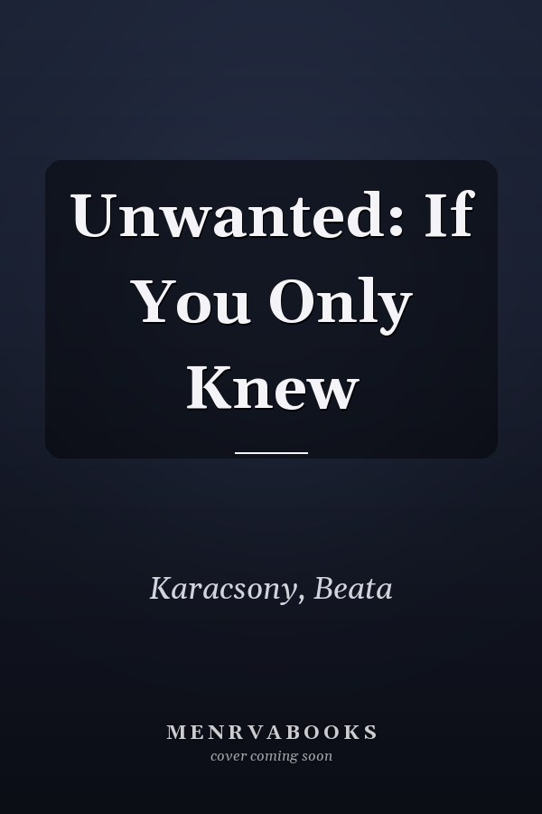 Unwanted: If You Only Knew
