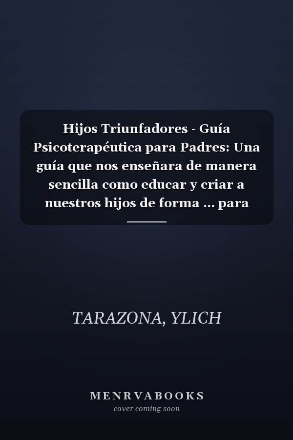 Hijos Triunfadores - Guía Psicoterapéutica para Padres: Una guía que nos enseñara de manera sencilla como educar y criar a nuestros hijos de forma ... para Triunfar y Ser Feliz.) (Spanish Edition)