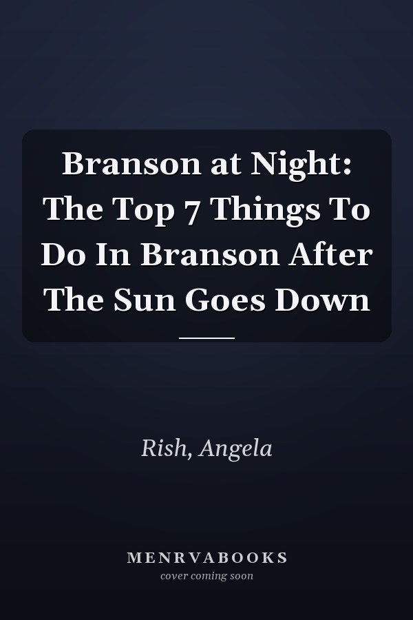 Branson at Night: The Top 7 Things To Do In Branson After The Sun Goes Down
