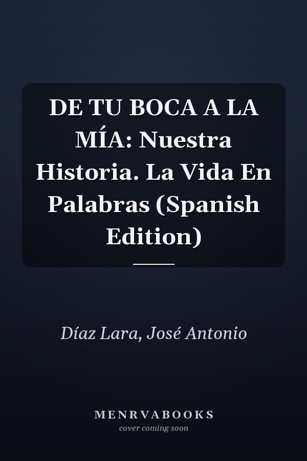 DE TU BOCA A LA MÍA: Nuestra Historia. La Vida En Palabras (Spanish Edition)