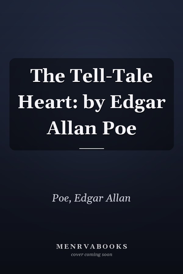 The Tell-Tale Heart: by Edgar Allan Poe