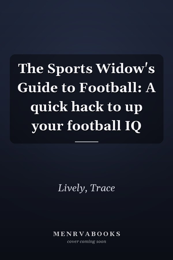 The Sports Widow's Guide to Football: A quick hack to up your football IQ