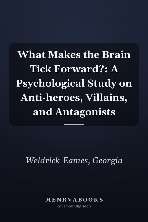 What Makes the Brain Tick Forward?: A Psychological Study on Anti-heroes, Villains, and Antagonists
