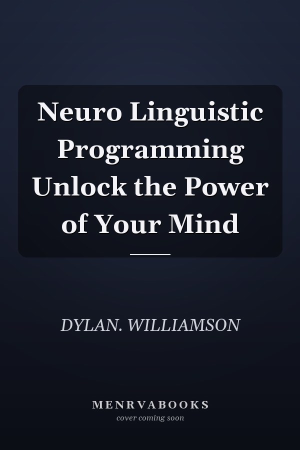 Neuro Linguistic Programming Unlock the Power of Your Mind