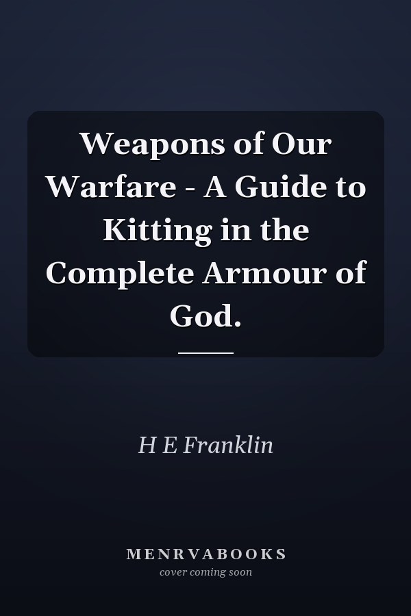 Weapons of Our Warfare - A Guide to Kitting in the Complete Armour of God.