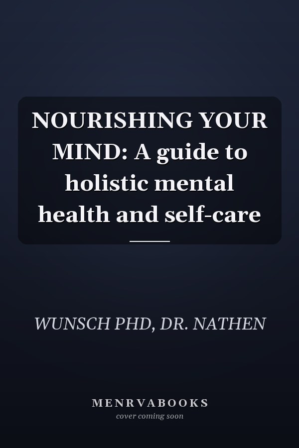 NOURISHING YOUR MIND: A guide to holistic mental health and self-care