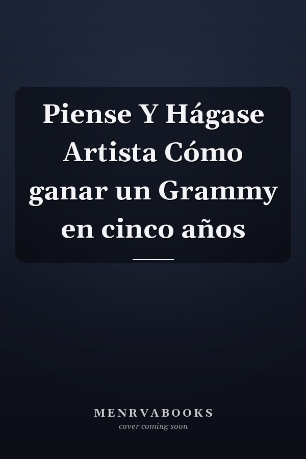 Piense Y Hágase Artista Cómo ganar un Grammy en cinco años
