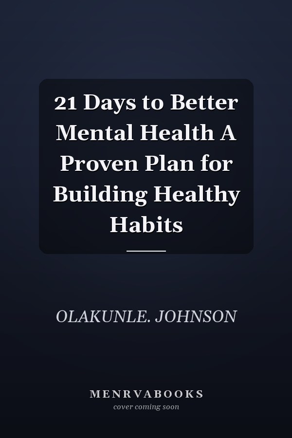 21 Days to Better Mental Health A Proven Plan for Building Healthy Habits
