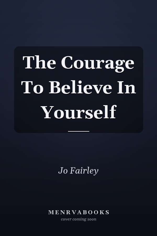 The Courage To Believe In Yourself