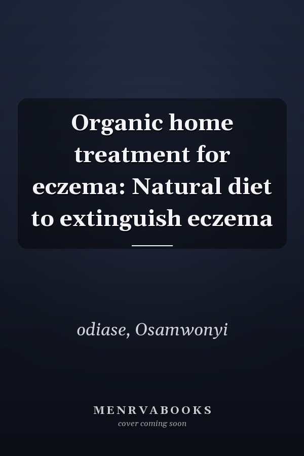 Organic home treatment for eczema: Natural diet to extinguish eczema
