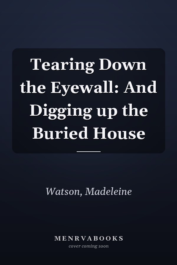 Tearing Down the Eyewall: And Digging up the Buried House