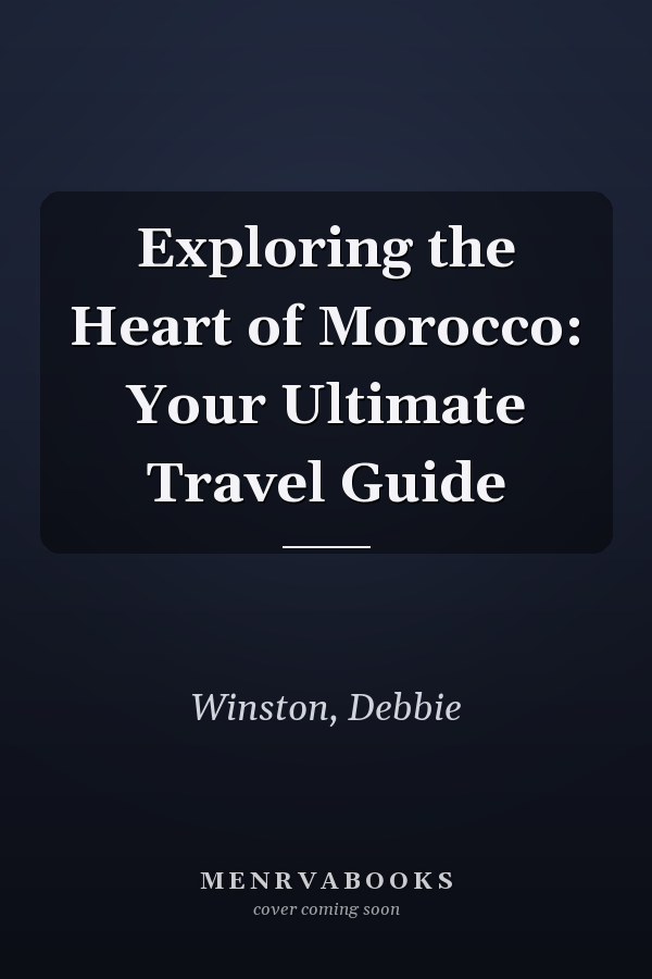 Exploring the Heart of Morocco: Your Ultimate Travel Guide