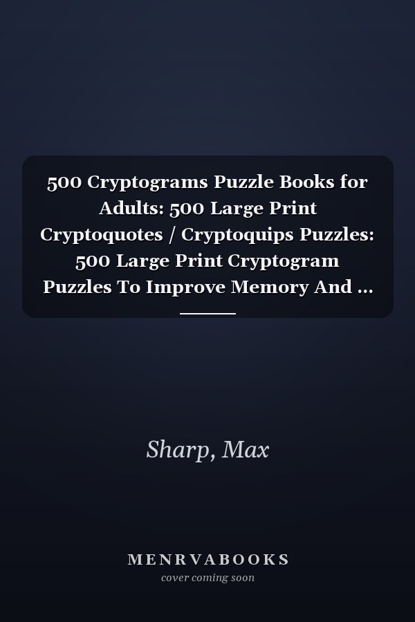 500 Cryptograms Puzzle Books for Adults: 500 Large Print Cryptoquotes / Cryptoquips Puzzles: 500 Large Print Cryptogram Puzzles To Improve Memory And ... Brain Teasers for Adults of All Skill Levels