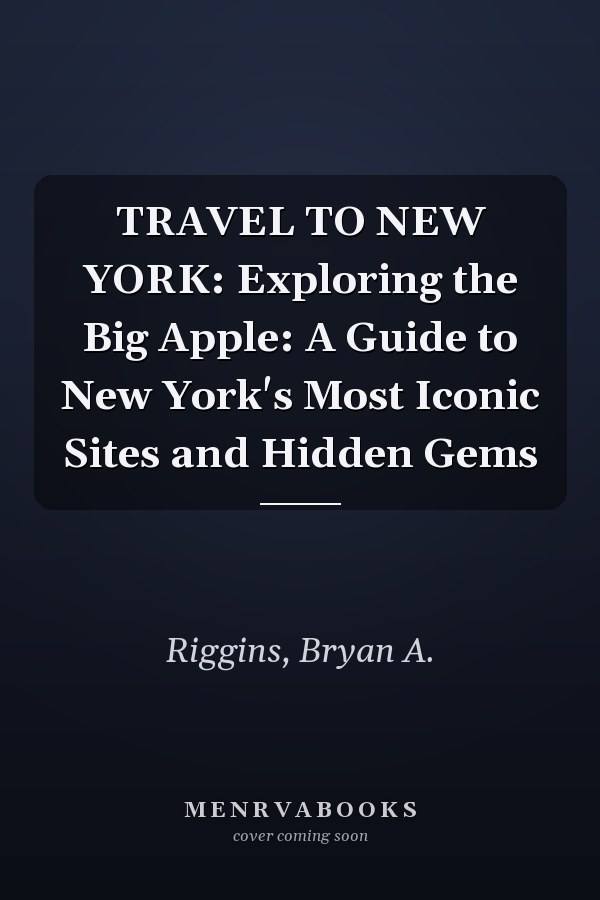 TRAVEL TO NEW YORK: Exploring the Big Apple: A Guide to New York's Most Iconic Sites and Hidden Gems