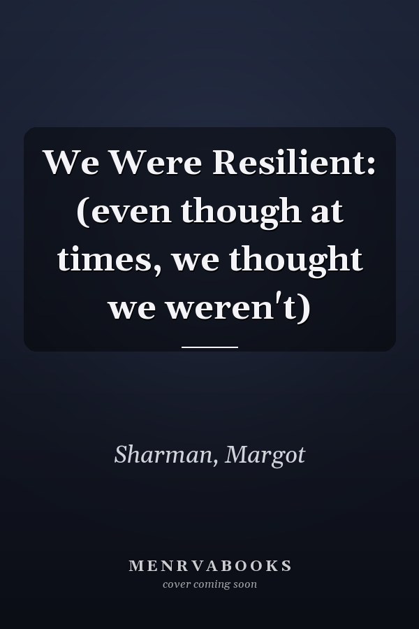 We Were Resilient: (even though at times, we thought we weren't)