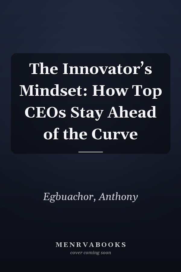 The Innovator’s Mindset: How Top CEOs Stay Ahead of the Curve
