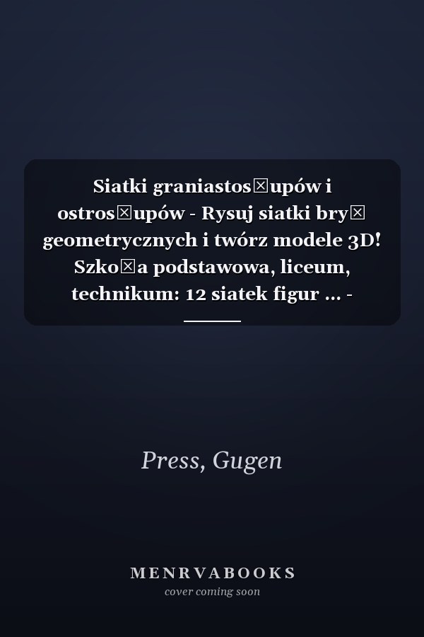 Siatki graniastosłupów i ostrosłupów - Rysuj siatki brył geometrycznych i twórz modele 3D! Szkoła podstawowa, liceum, technikum: 12 siatek figur ... - pomoc w matematyce (Polish Edition)