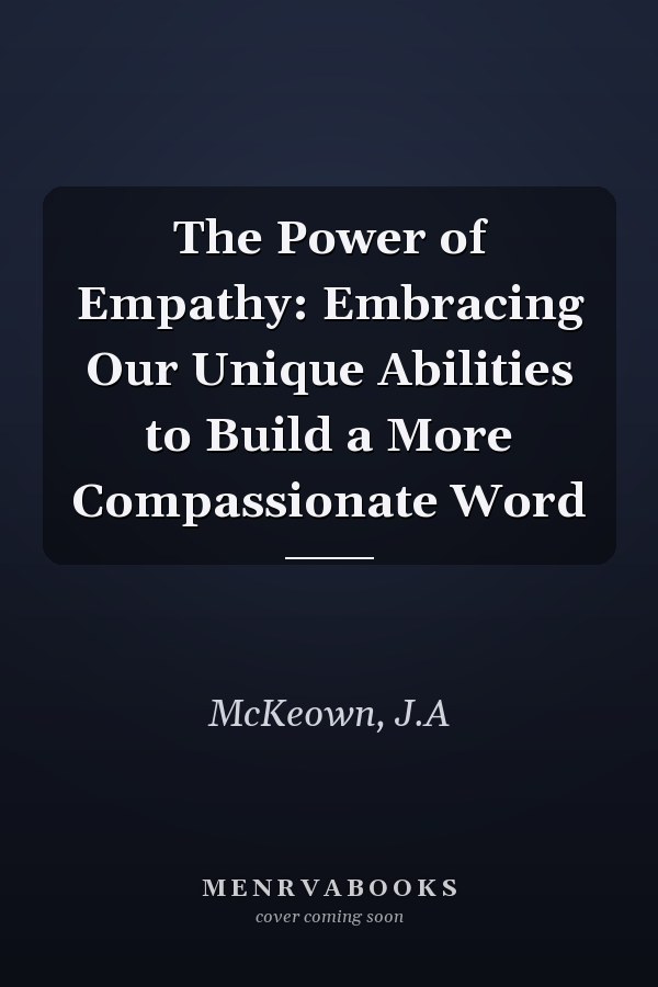 The Power of Empathy: Embracing Our Unique Abilities to Build a More Compassionate Word