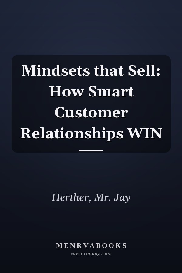 Mindsets that Sell: How Smart Customer Relationships WIN