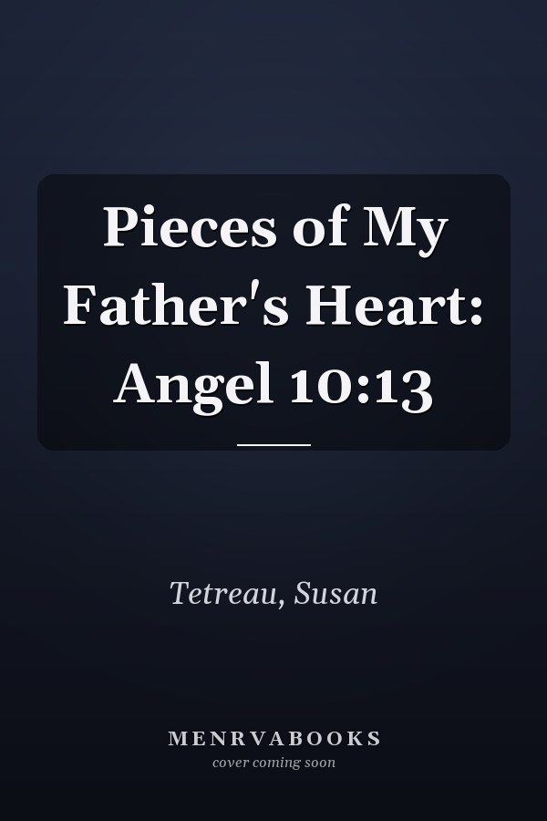 Pieces of My Father's Heart: Angel 10:13