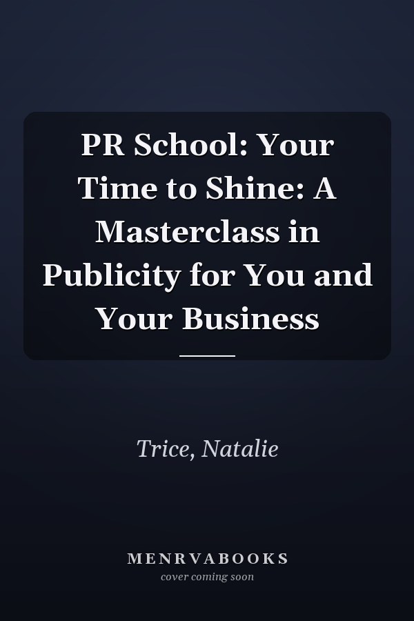 PR School: Your Time to Shine: A Masterclass in Publicity for You and Your Business