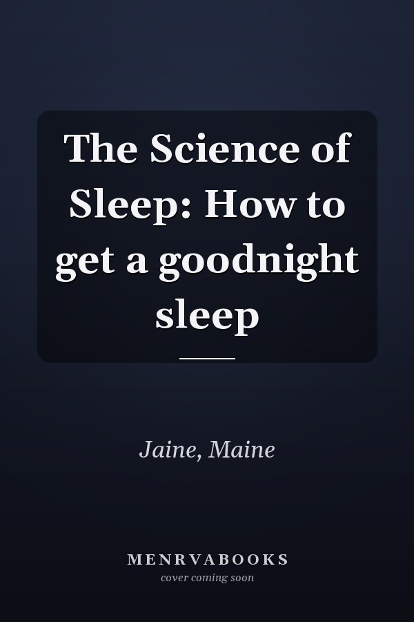 The Science of Sleep: How to get a goodnight sleep