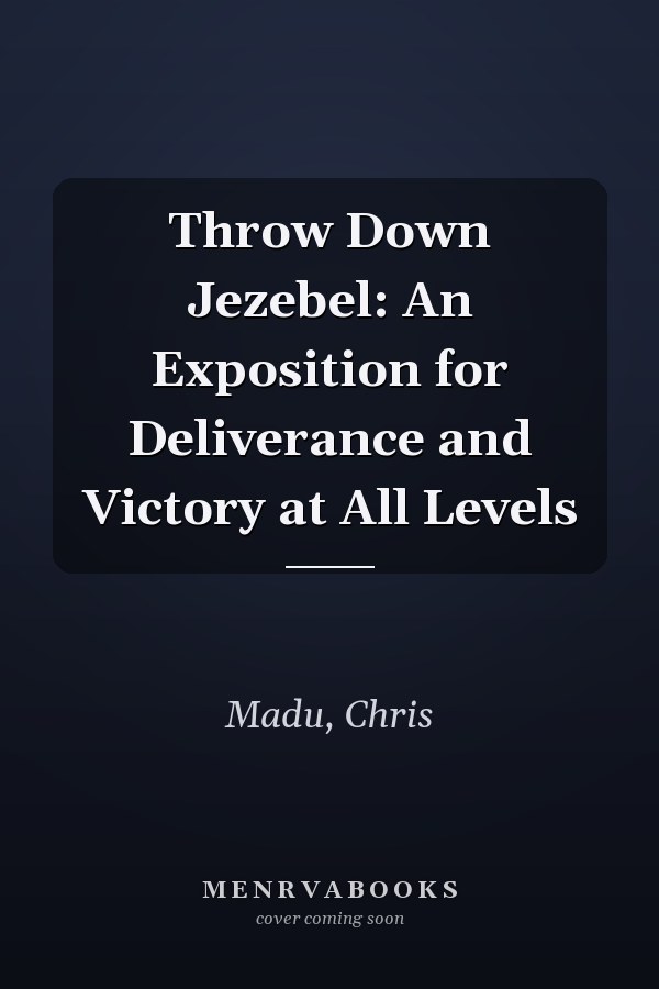 Throw Down Jezebel: An Exposition for Deliverance and Victory at All Levels