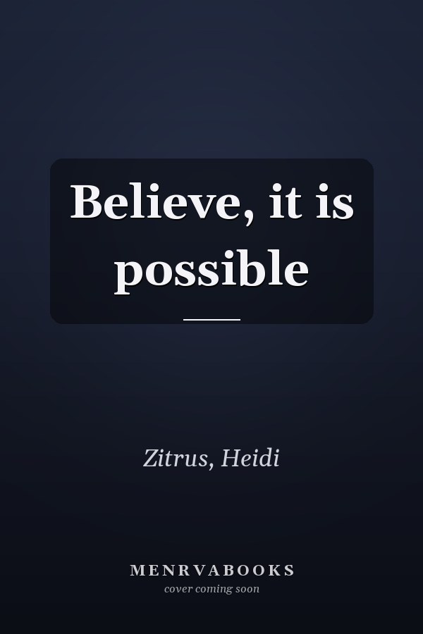Believe, it is possible