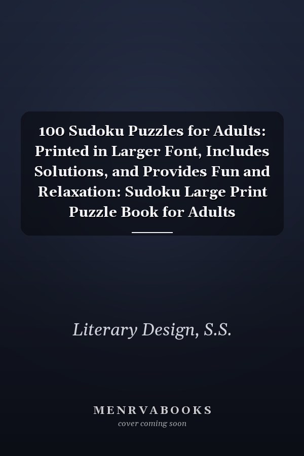 100 Sudoku Puzzles for Adults: Printed in Larger Font, Includes Solutions, and Provides Fun and Relaxation: Sudoku Large Print Puzzle Book for Adults