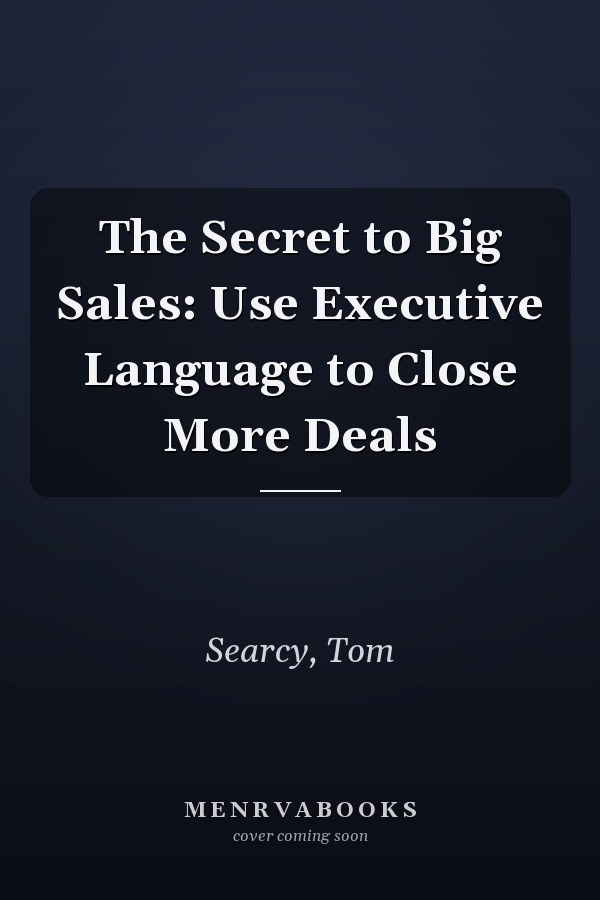 The Secret to Big Sales: Use Executive Language to Close More Deals