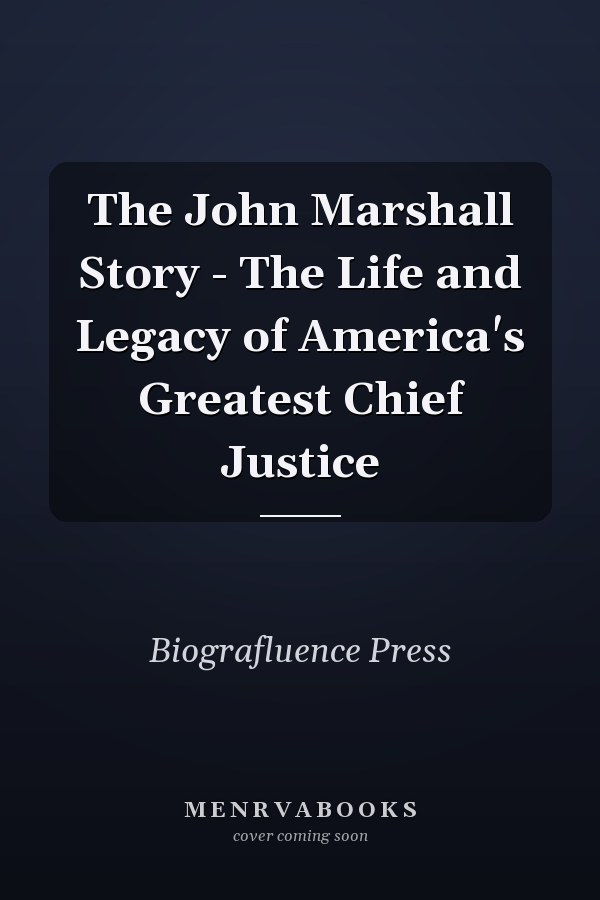 The John Marshall Story - The Life and Legacy of America's Greatest Chief Justice