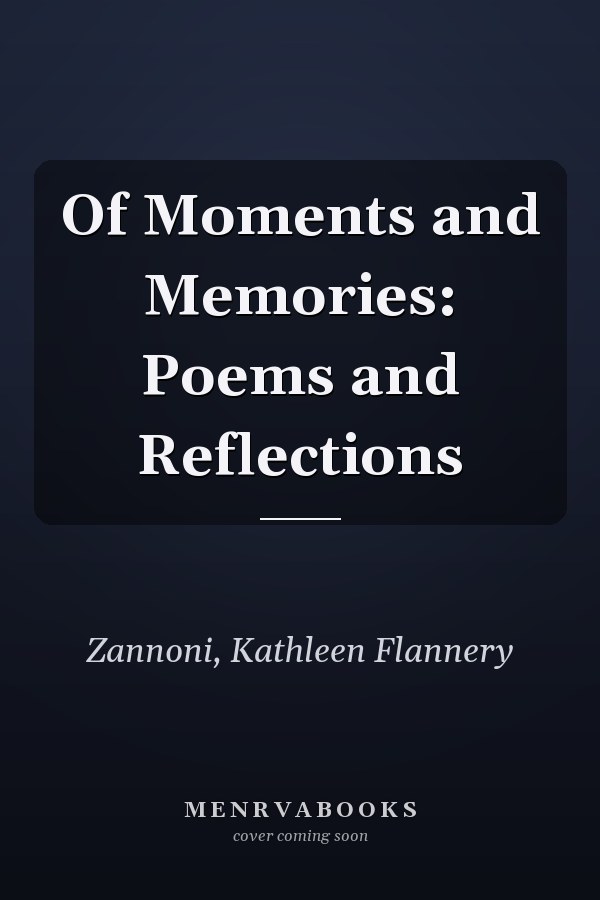 Of Moments and Memories: Poems and Reflections