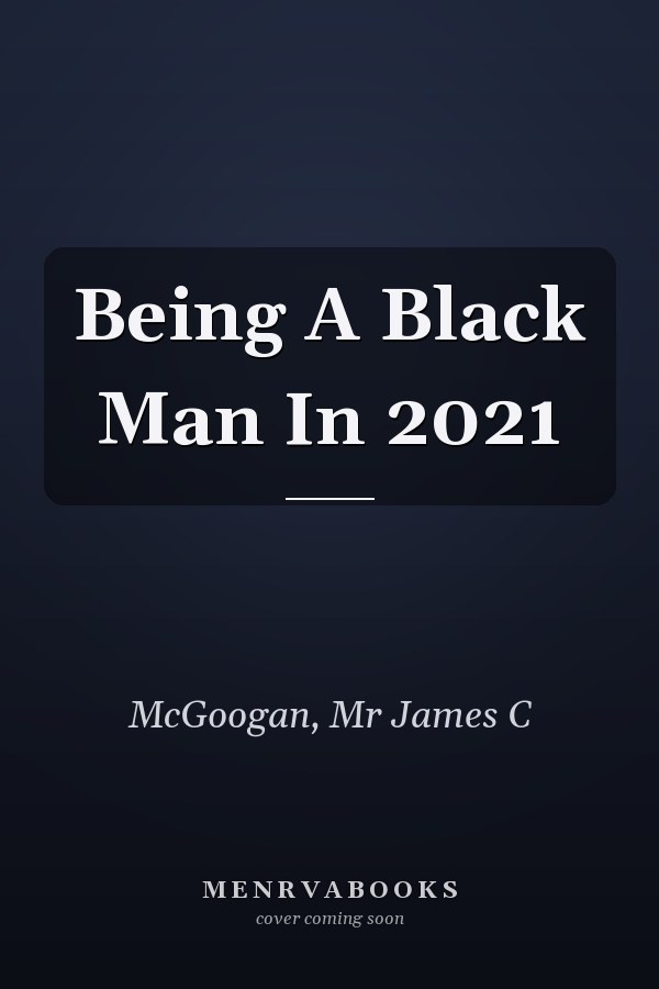 Being A Black Man In 2021