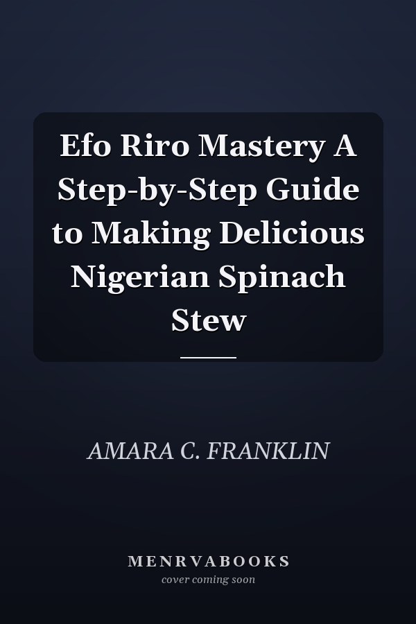 Efo Riro Mastery A Step-by-Step Guide to Making Delicious Nigerian Spinach Stew