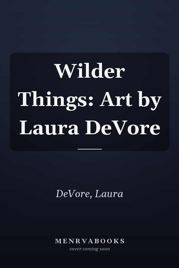 Wilder Things: Art by Laura DeVore