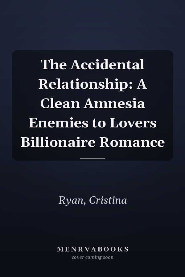 The Accidental Relationship: A Clean Amnesia Enemies to Lovers Billionaire Romance