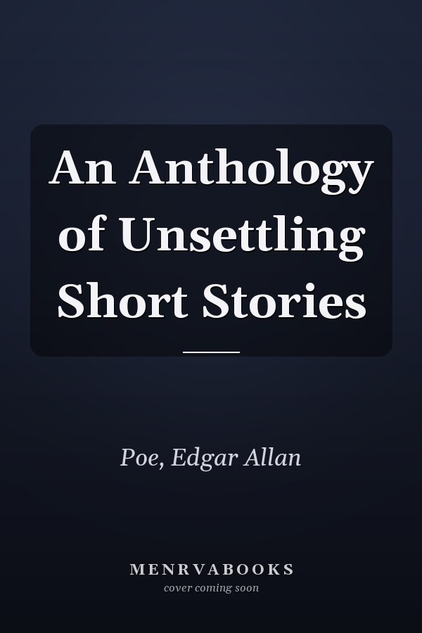 An Anthology of Unsettling Short Stories