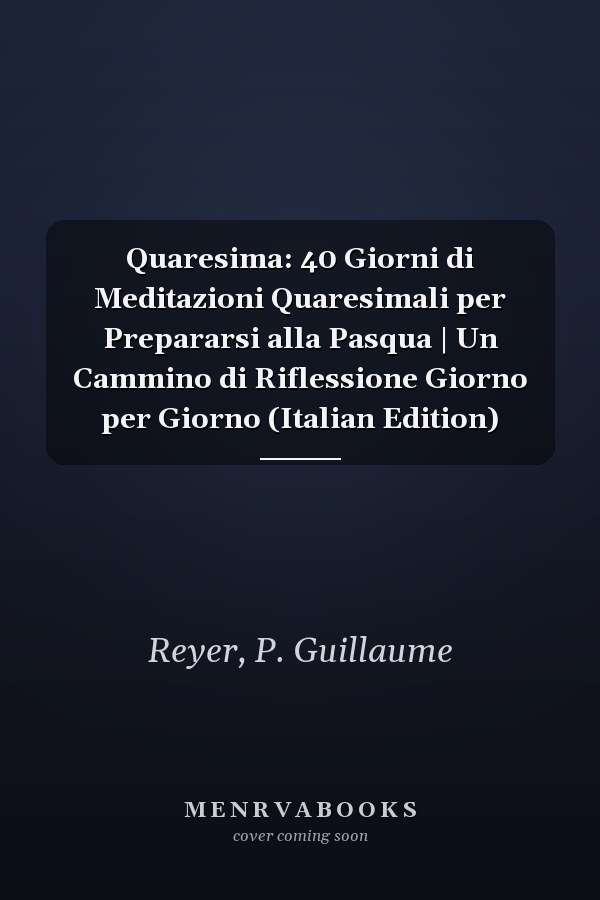 Quaresima: 40 Giorni di Meditazioni Quaresimali per Prepararsi alla Pasqua | Un Cammino di Riflessione Giorno per Giorno (Italian Edition)
