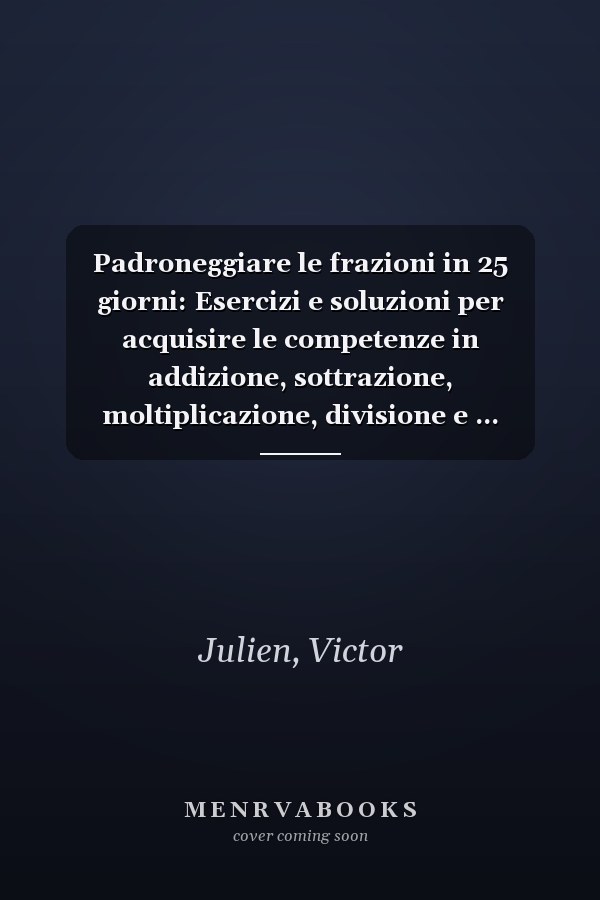 Padroneggiare le frazioni in 25 giorni: Esercizi e soluzioni per acquisire le competenze in addizione, sottrazione, moltiplicazione, divisione e ... compresa tra 8 e 12 anni. (Italian Edition)