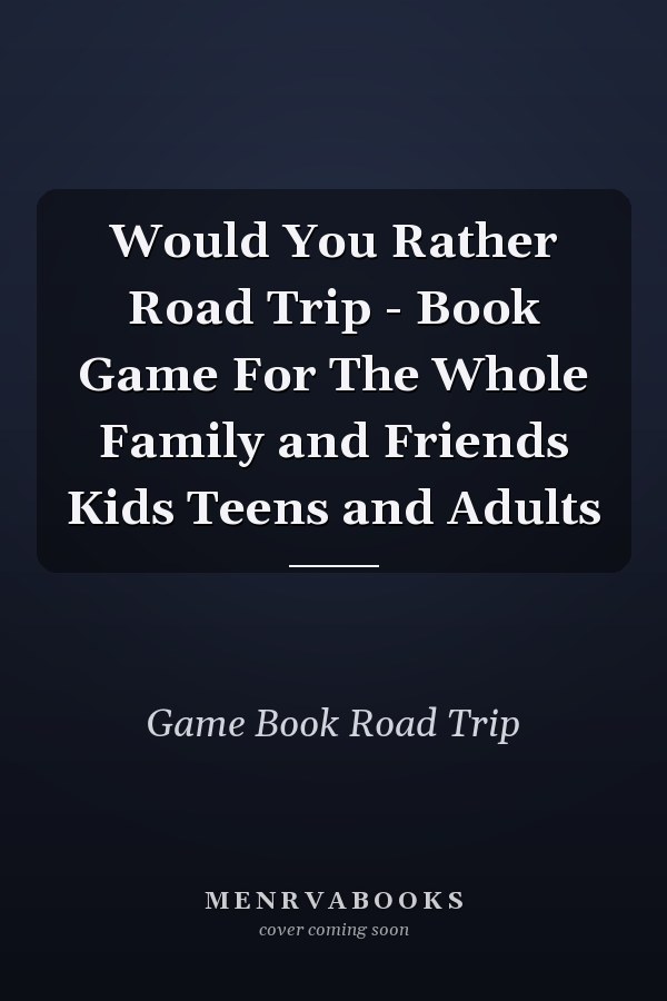 Would You Rather Road Trip - Book Game For The Whole Family and Friends Kids Teens and Adults