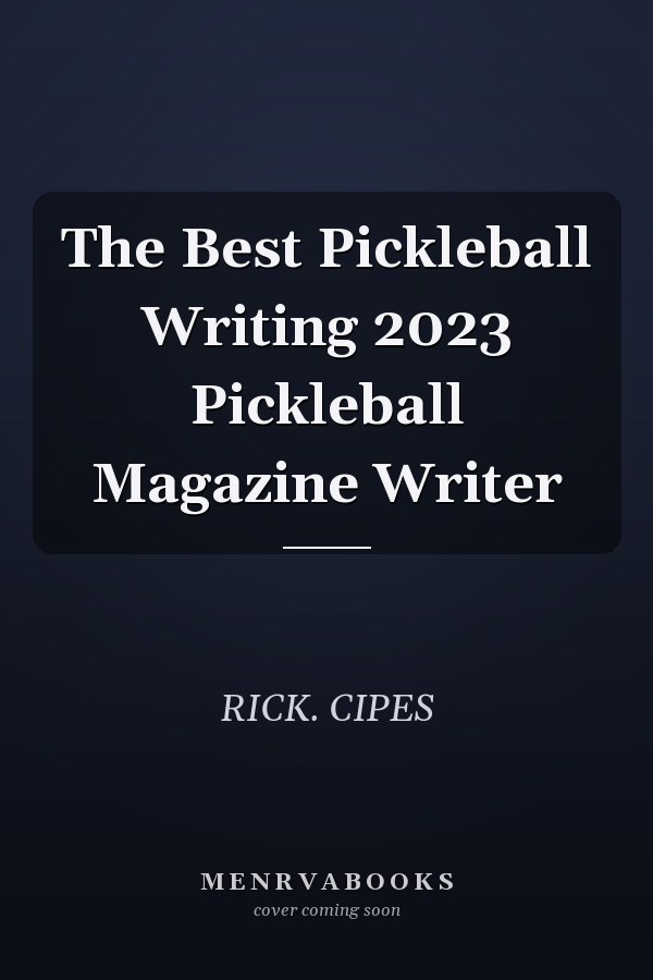The Best Pickleball Writing 2023 Pickleball Magazine Writer