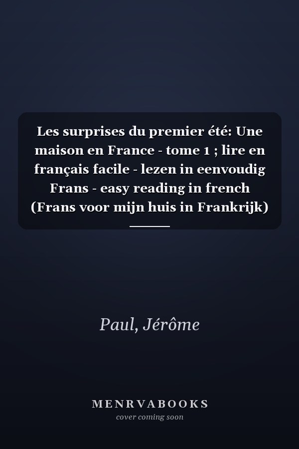 Les surprises du premier été: Une maison en France - tome 1 ; lire en français facile - lezen in eenvoudig Frans - easy reading in french (Frans voor mijn huis in Frankrijk) (French Edition)