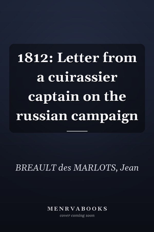 1812: Letter from a cuirassier captain on the russian campaign
