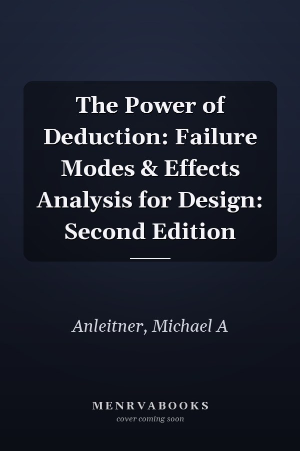 The Power of Deduction: Failure Modes & Effects Analysis for Design: Second Edition