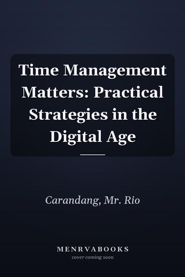 Time Management Matters: Practical Strategies in the Digital Age