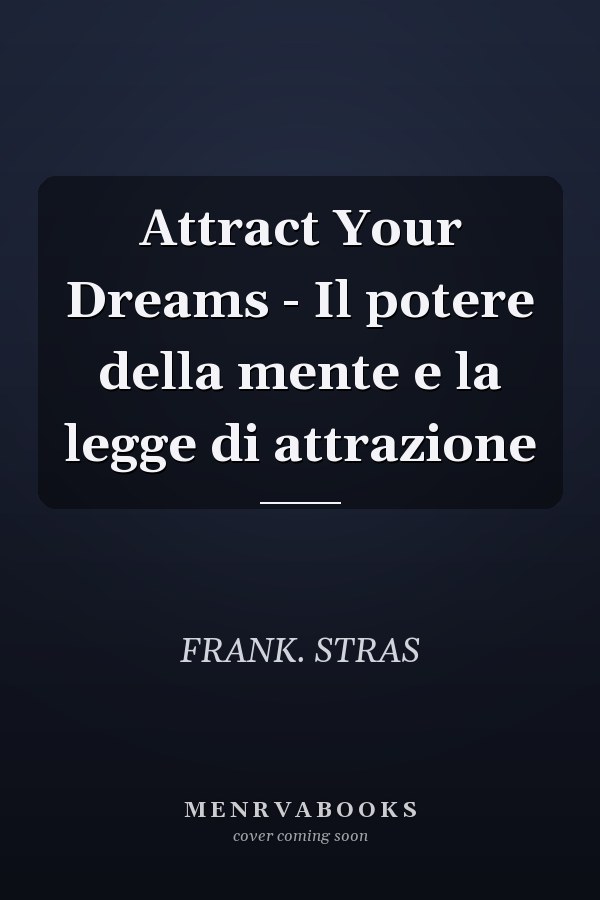 Attract Your Dreams - Il potere della mente e la legge di attrazione